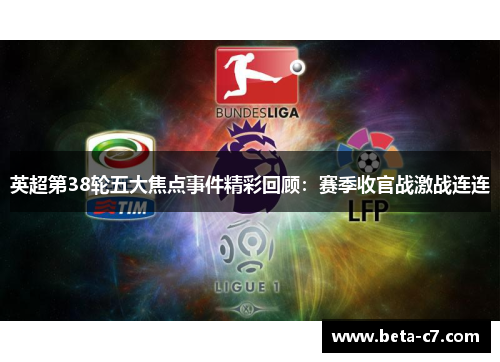 英超第38轮五大焦点事件精彩回顾：赛季收官战激战连连