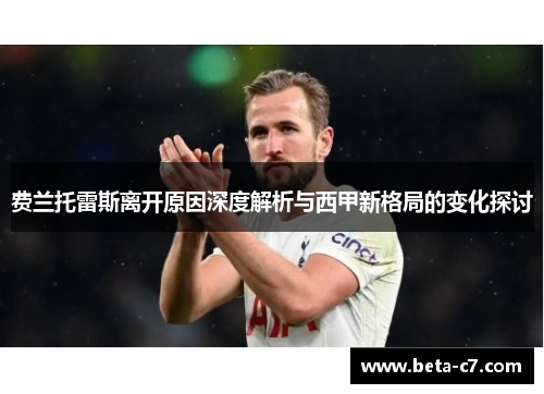 费兰托雷斯离开原因深度解析与西甲新格局的变化探讨