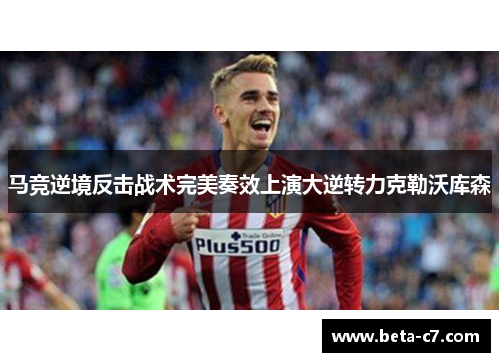 马竞逆境反击战术完美奏效上演大逆转力克勒沃库森