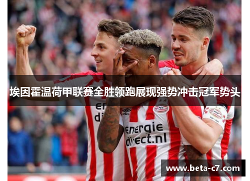 埃因霍温荷甲联赛全胜领跑展现强势冲击冠军势头