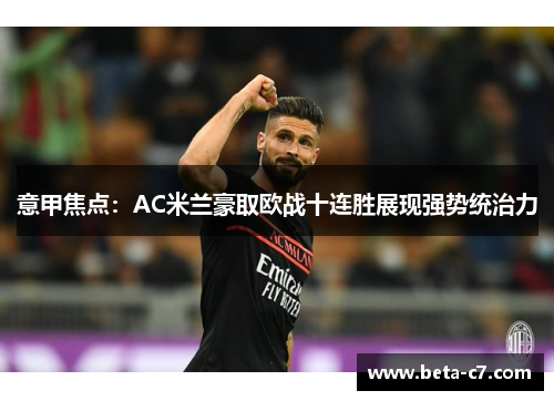 意甲焦点：AC米兰豪取欧战十连胜展现强势统治力