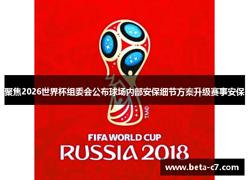 聚焦2026世界杯组委会公布球场内部安保细节方案升级赛事安保