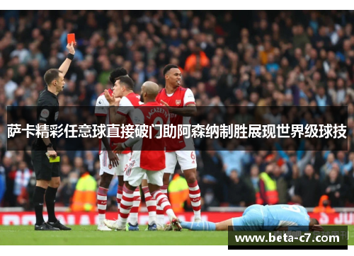 萨卡精彩任意球直接破门助阿森纳制胜展现世界级球技