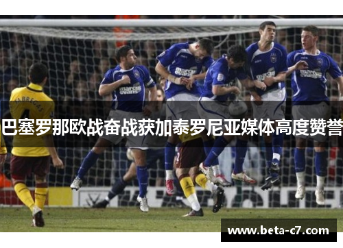 巴塞罗那欧战奋战获加泰罗尼亚媒体高度赞誉