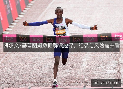 凯尔文·基普图姆数据解读边界，纪录与风险需并看